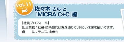 【vol.11】佐々木さんと『MICRA C+C』編　【社員プロフィール】担当業務：社会・技術動向研究を通じて、明るい未来を描いてます。趣味：テニス、山歩き