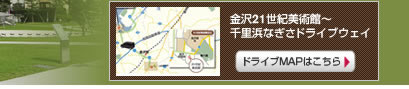 金沢21世紀美術館～千里浜なぎさドライブウェイ ドライブMAPはこちら