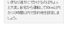 いきなり遠方にでかけるのはちょっと大変。自宅から運転して50km以内かつ2時間以内で目的地を設定しましょう。