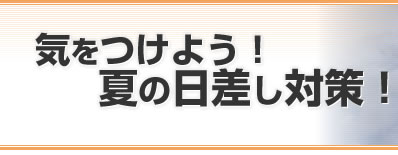 気をつけよう！夏の日差し対策！