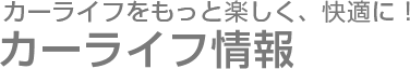 カーライフをもっと楽しく、快適に!カーライフ情報